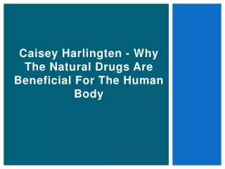 Caisey Harlingten - Why The Natural Drugs Are Beneficial For The Human Body
