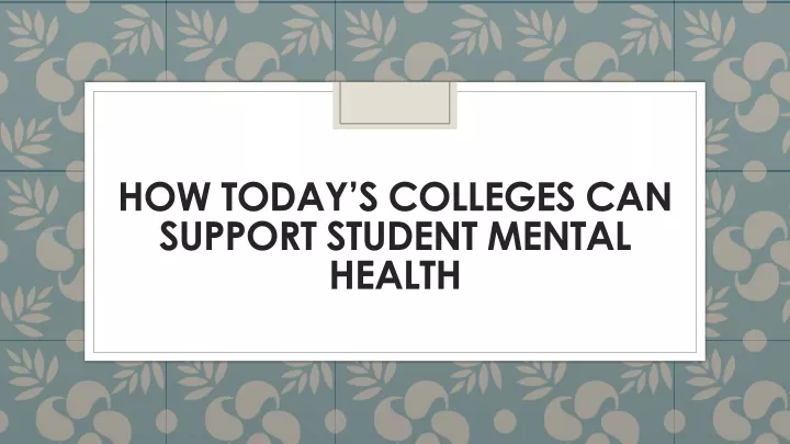how today s colleges can support student mental health