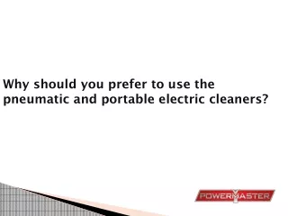 Why should you prefer to use the pneumatic and portable electric cleaners?
