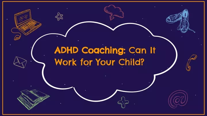 adhd coaching adhd coaching can it work for your