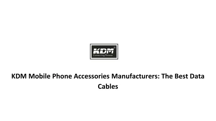 kdm mobile phone accessories manufacturers the best data cables