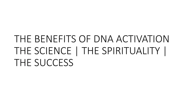 the benefits of dna activation the science the spirituality the success