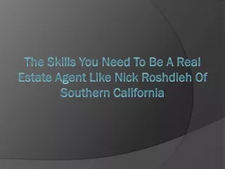The Skills You Need to Be a Real Estate Agent Like Nick Roshdieh Of Southern California