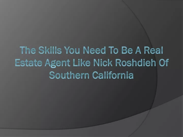 the skills you need to be a real estate agent like nick roshdieh of southern california