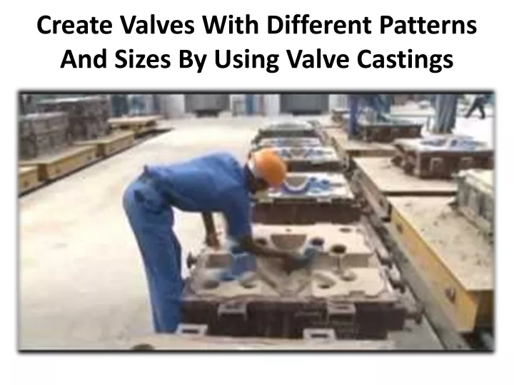 create valves with different patterns and sizes by using valve castings