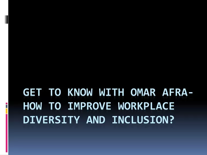 get to know with omar afra how to improve workplace diversity and inclusion