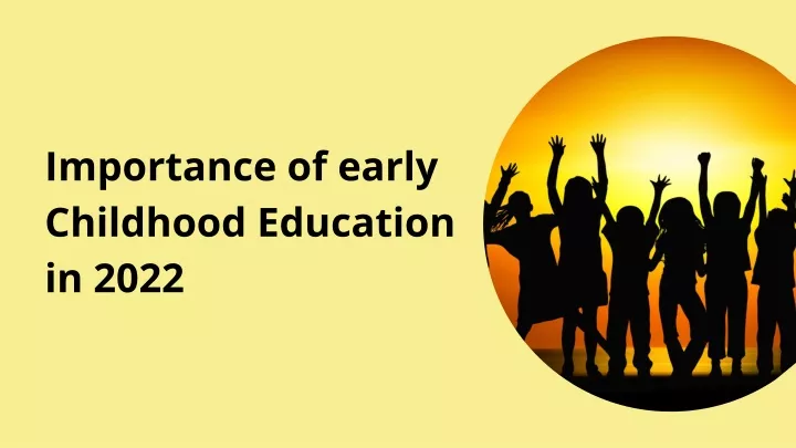 importance of early childhood education in 2022