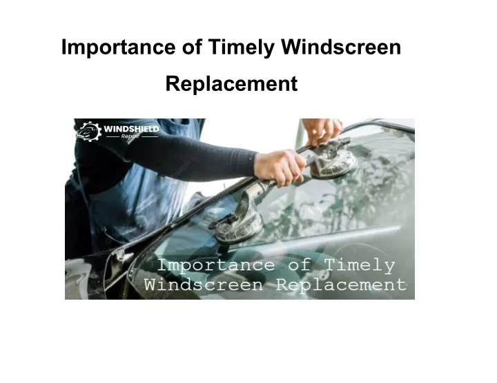 importance of timely windscreen