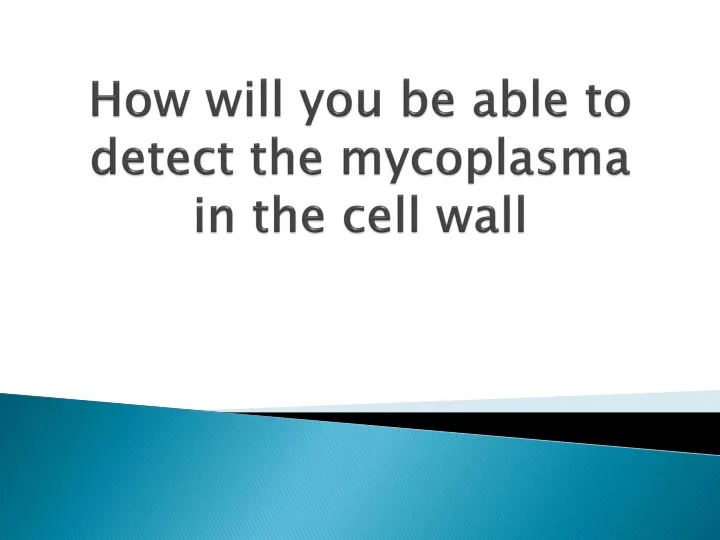 how will you be able to detect the mycoplasma in the cell wall