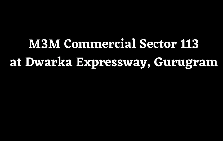 m3m commercial sector 113 at dwarka expressway