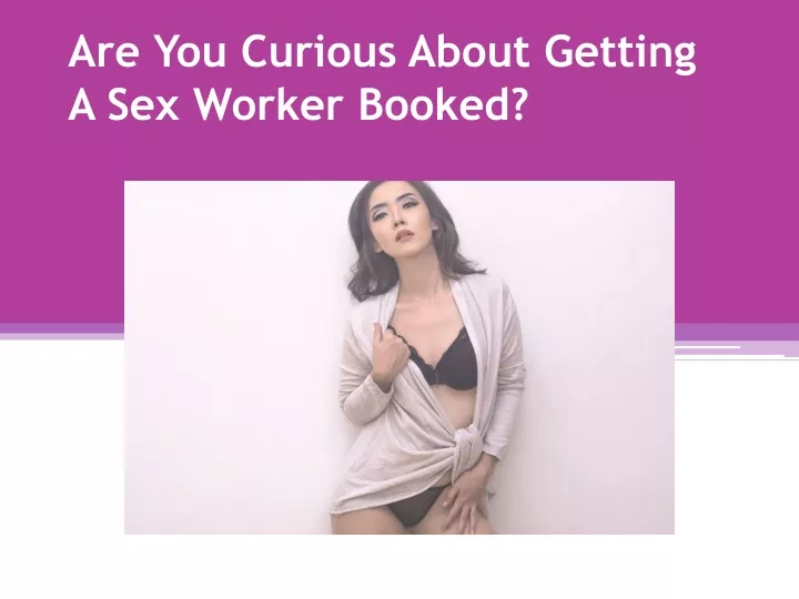 are you curious about getting a sex worker booked