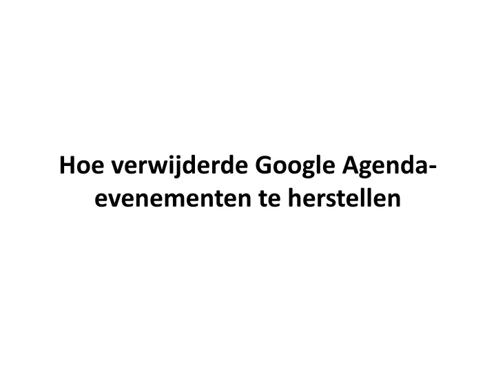 hoe verwijderde google agenda evenementen te herstellen