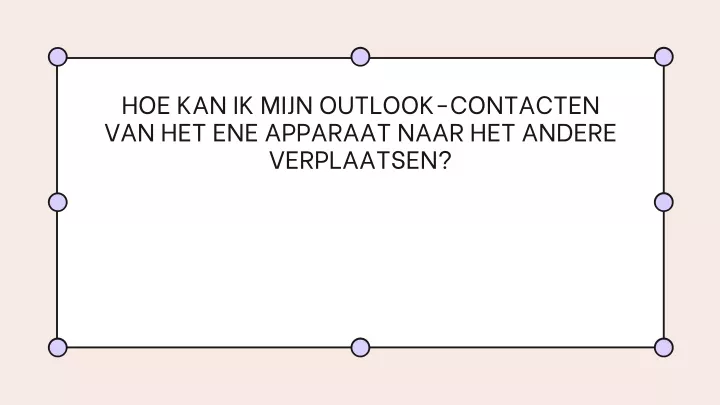 Ppt Hoe Kan Ik Mijn Outlook Contacten Van Het Ene Apparaat Naar Het Andere Verplaatsen