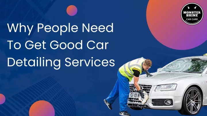 why people need to get good car detailing services