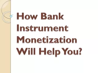 How Bank Instrument Monetization Will Help You?