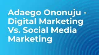 Adaego Ononuju - Digital Marketing Vs. Social Media Marketing