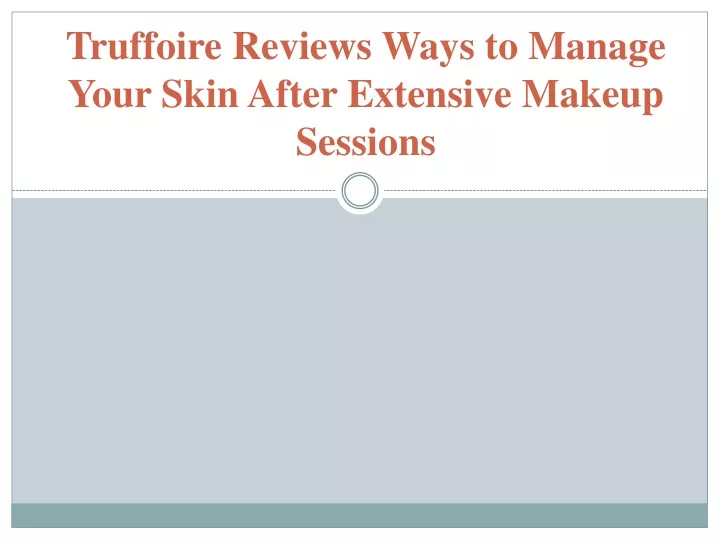 truffoire reviews ways to manage your skin after extensive makeup sessions