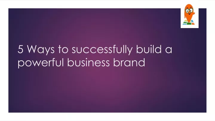 5 ways to successfully build a powerful business brand