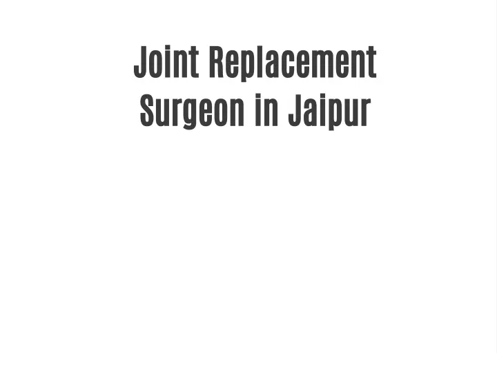 joint replacement surgeon in jaipur