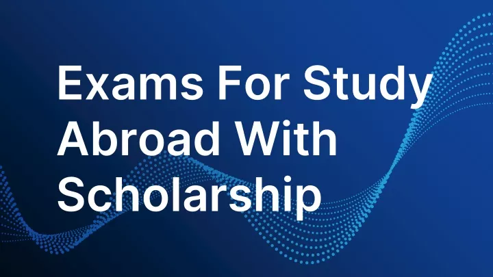 exams for study abroad with scholarship