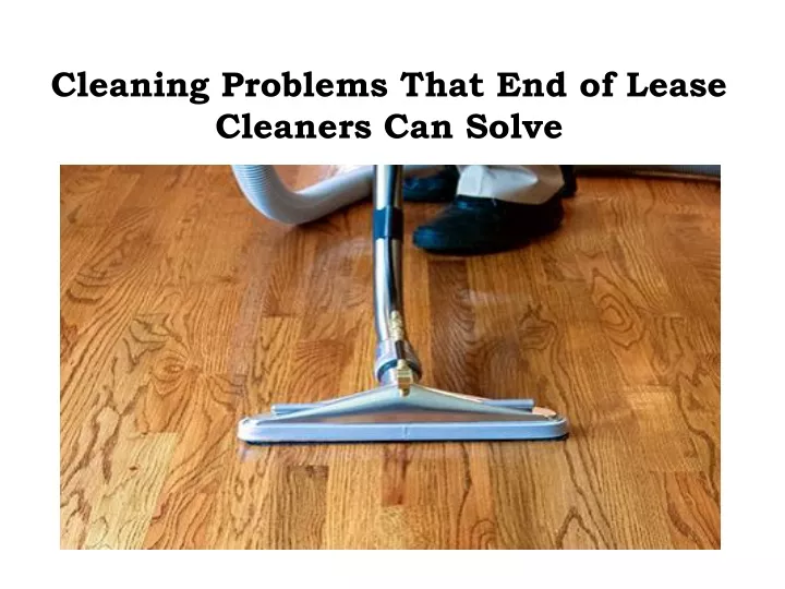 cleaning problems that end of lease cleaners can solve