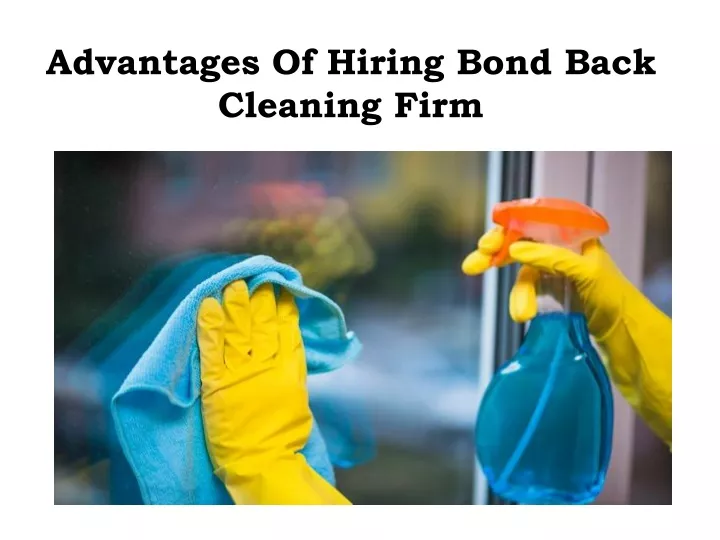 advantages of hiring bond back cleaning firm