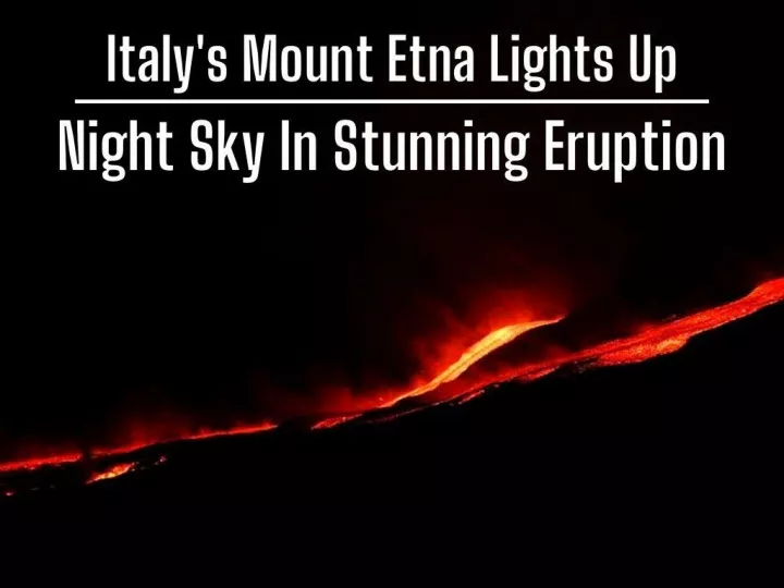 italy s mount etna lights up night sky in stunning eruption