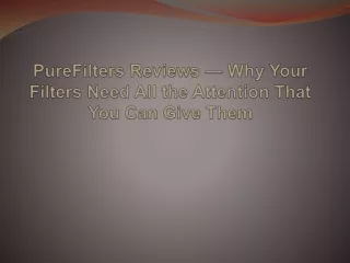 purefilters reviews why your filters need all the attention that you can give them
