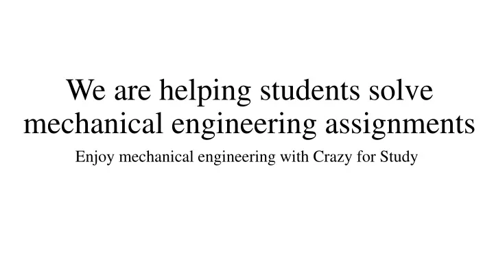 we are helping students solve mechanical engineering assignments