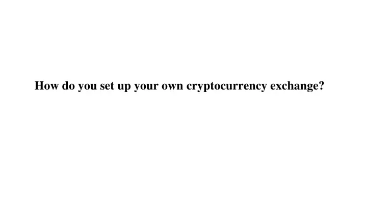 how do you set up your own cryptocurrency exchange