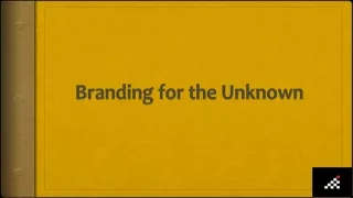 Branding for the Unknown