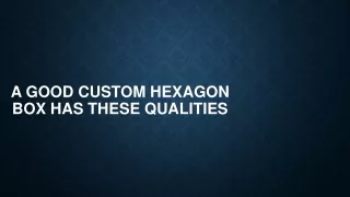 a good custom hexagon box has these qualities