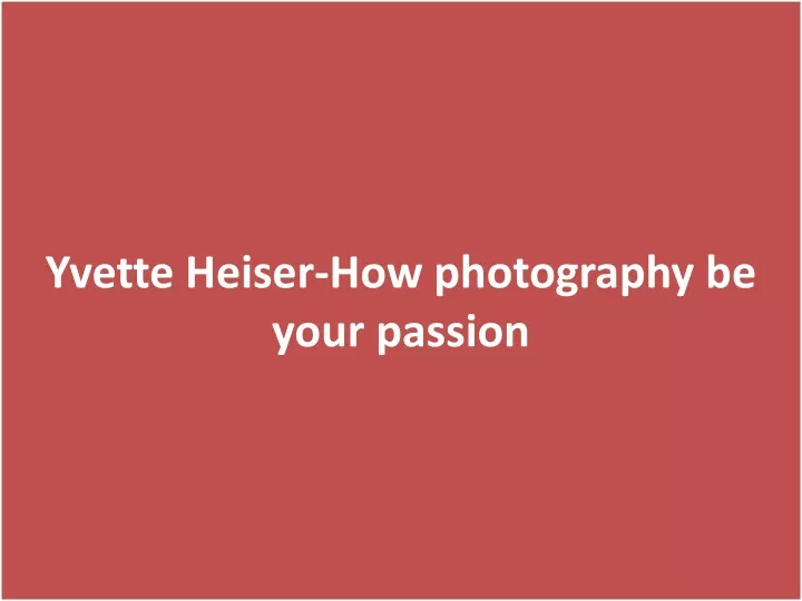 yvette heiser how photography be your passion