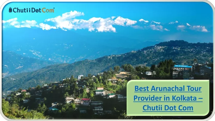 best arunachal tour provider in kolkata chutii