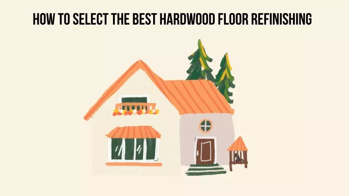 how to select the best hardwood floor refinishing