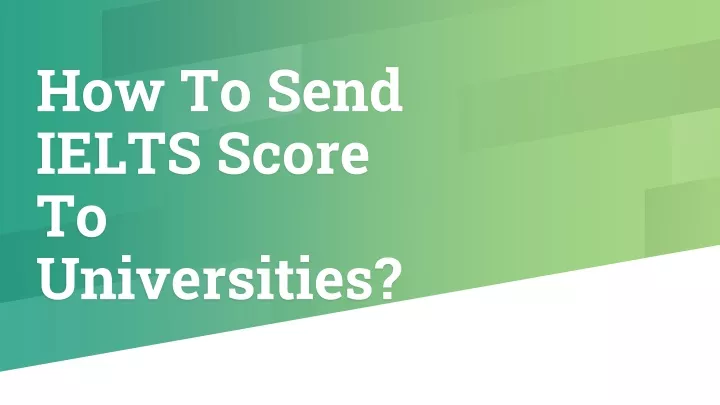 how to send ielts score to universities