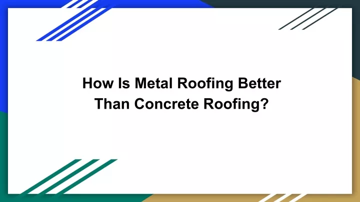 how is metal roofing better than concrete roofing
