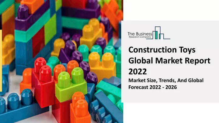 construction toys global market report 2022