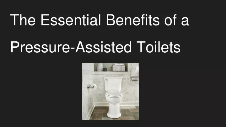 the essential benefits of a pressure assisted toilets