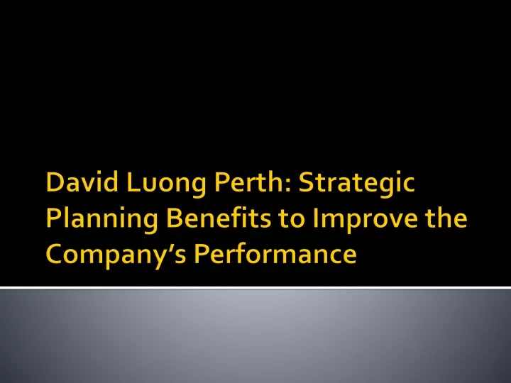 david luong perth strategic planning benefits to improve the company s performance