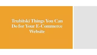 Trubitski Things You Can Do for Your E-Commerce Website