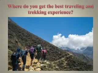 Where do you get the best traveling and trekking experience