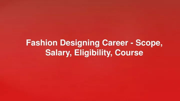 Ppt Fashion Designing Career Scope Salary Eligibility Course Powerpoint Presentation Id