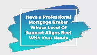 Have a Professional Mortgage Broker Whose Level Of Support Aligns Best With Your Needs