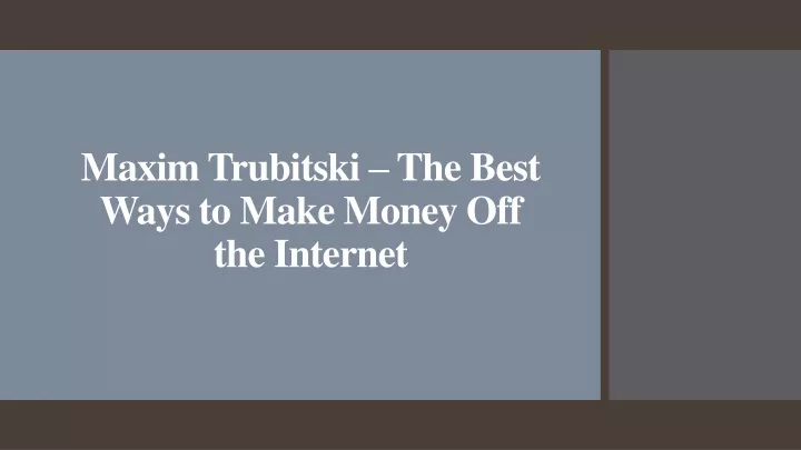 maxim trubitski the best ways to make money off the internet