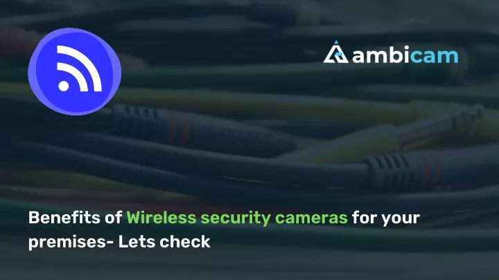 benefits of wireless security cameras for your