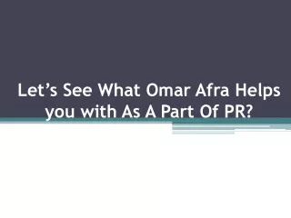 let s see what omar afra helps you with as a part of pr