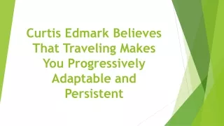 curtis edmark believes that traveling makes you progressively adaptable and persistent