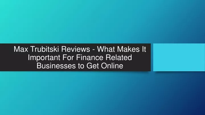 max trubitski reviews what makes it important for finance related businesses to get online