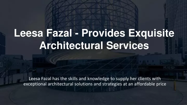 leesa fazal provides exquisite architectural services